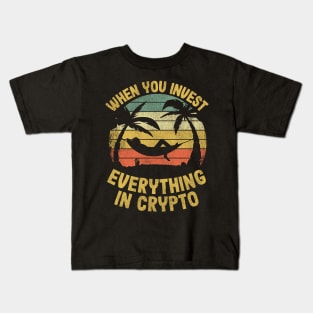 When You Invest Everything In Crypto Funny Cryptocurrency Gift Kids T-Shirt